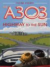 The A303 Highway to the Sun by Tom Fort eBook
